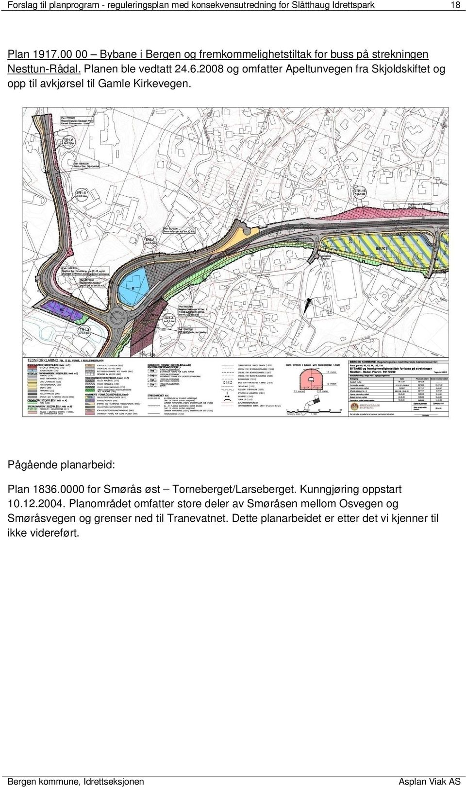 2008 og omfatter Apeltunvegen fra Skjoldskiftet og opp til avkjørsel til Gamle Kirkevegen. Pågående planarbeid: Plan 1836.