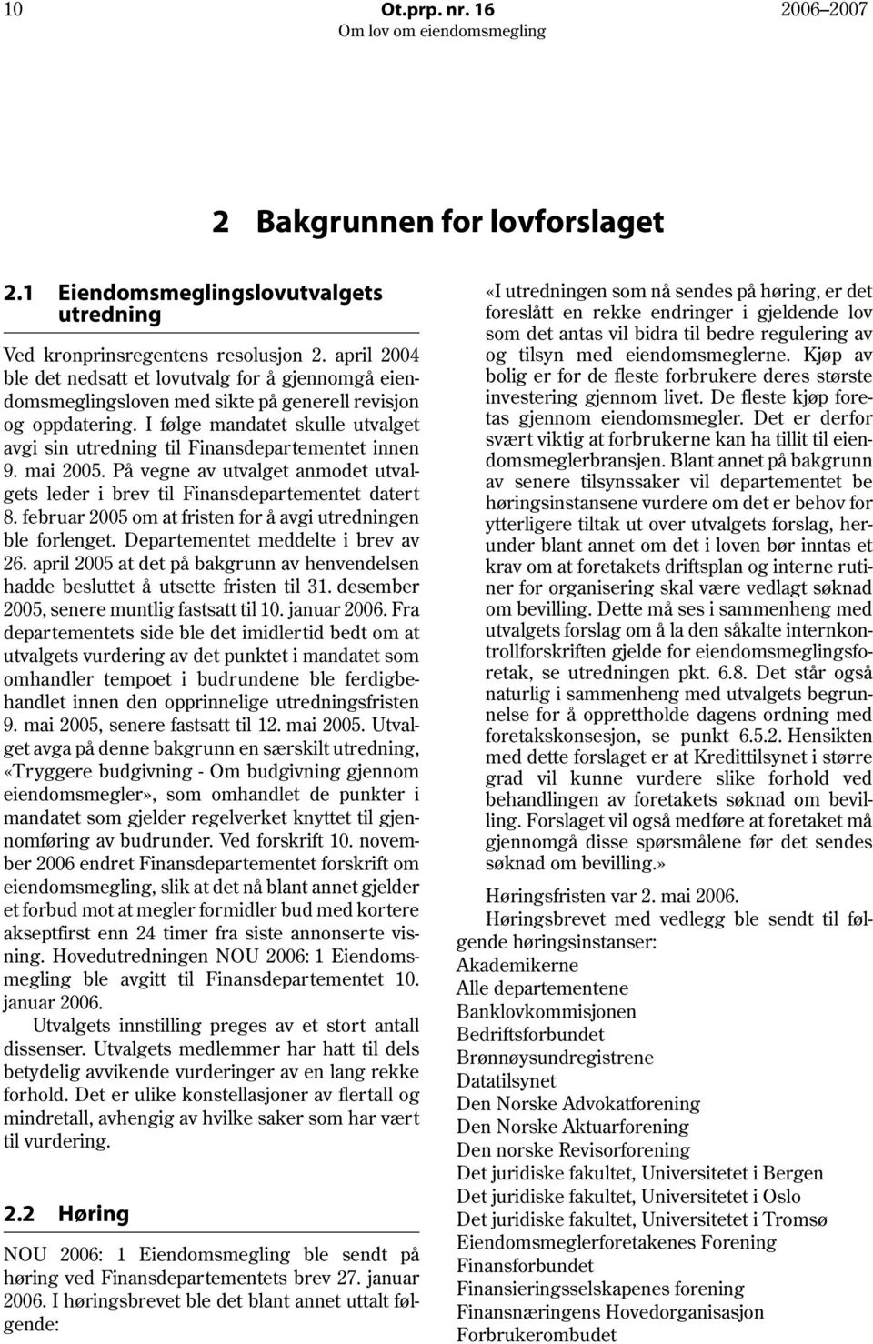 I følge mandatet skulle utvalget avgi sin utredning til Finansdepartementet innen 9. mai 2005. På vegne av utvalget anmodet utvalgets leder i brev til Finansdepartementet datert 8.