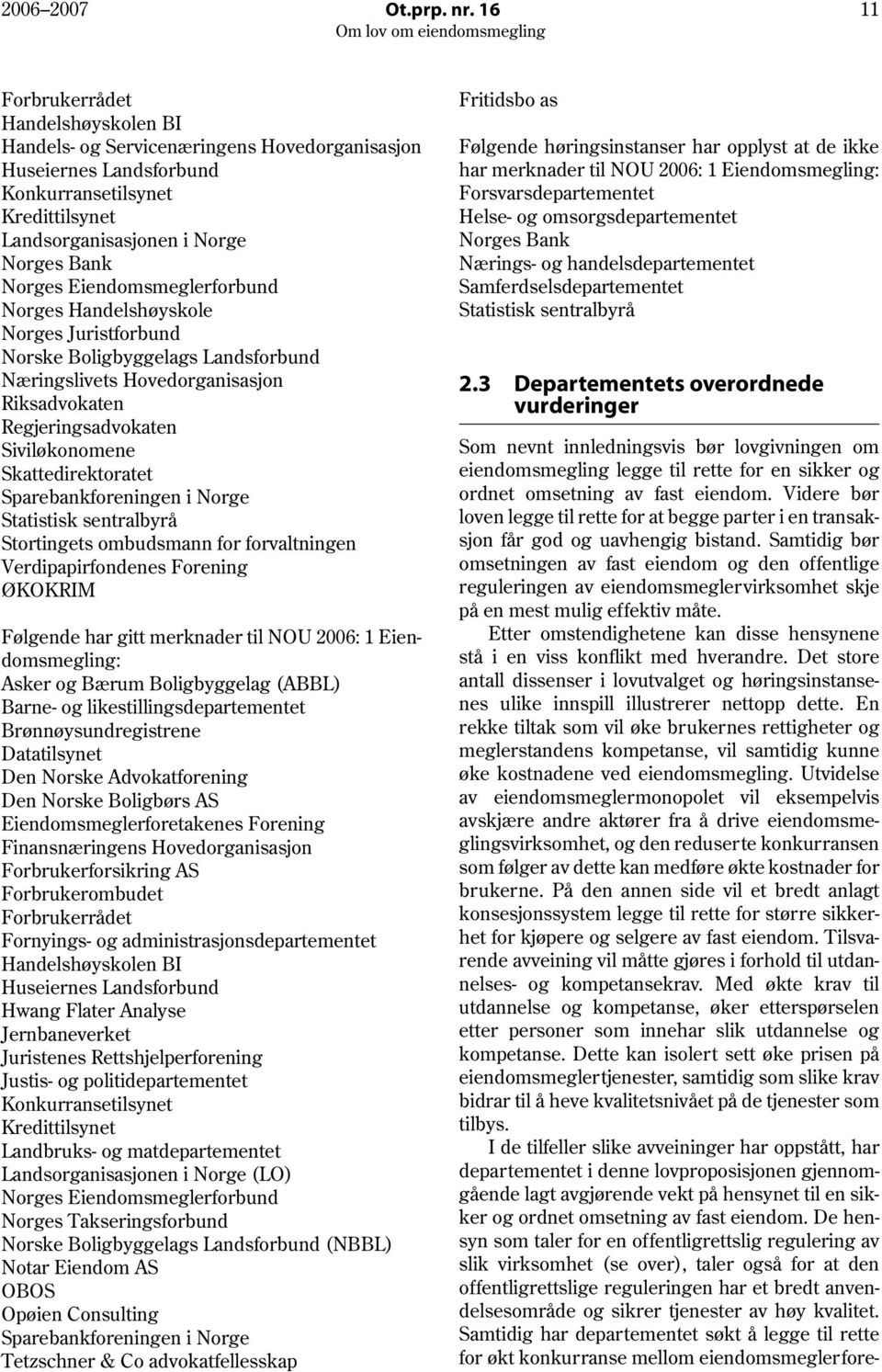 Eiendomsmeglerforbund Norges Handelshøyskole Norges Juristforbund Norske Boligbyggelags Landsforbund Næringslivets Hovedorganisasjon Riksadvokaten Regjeringsadvokaten Siviløkonomene