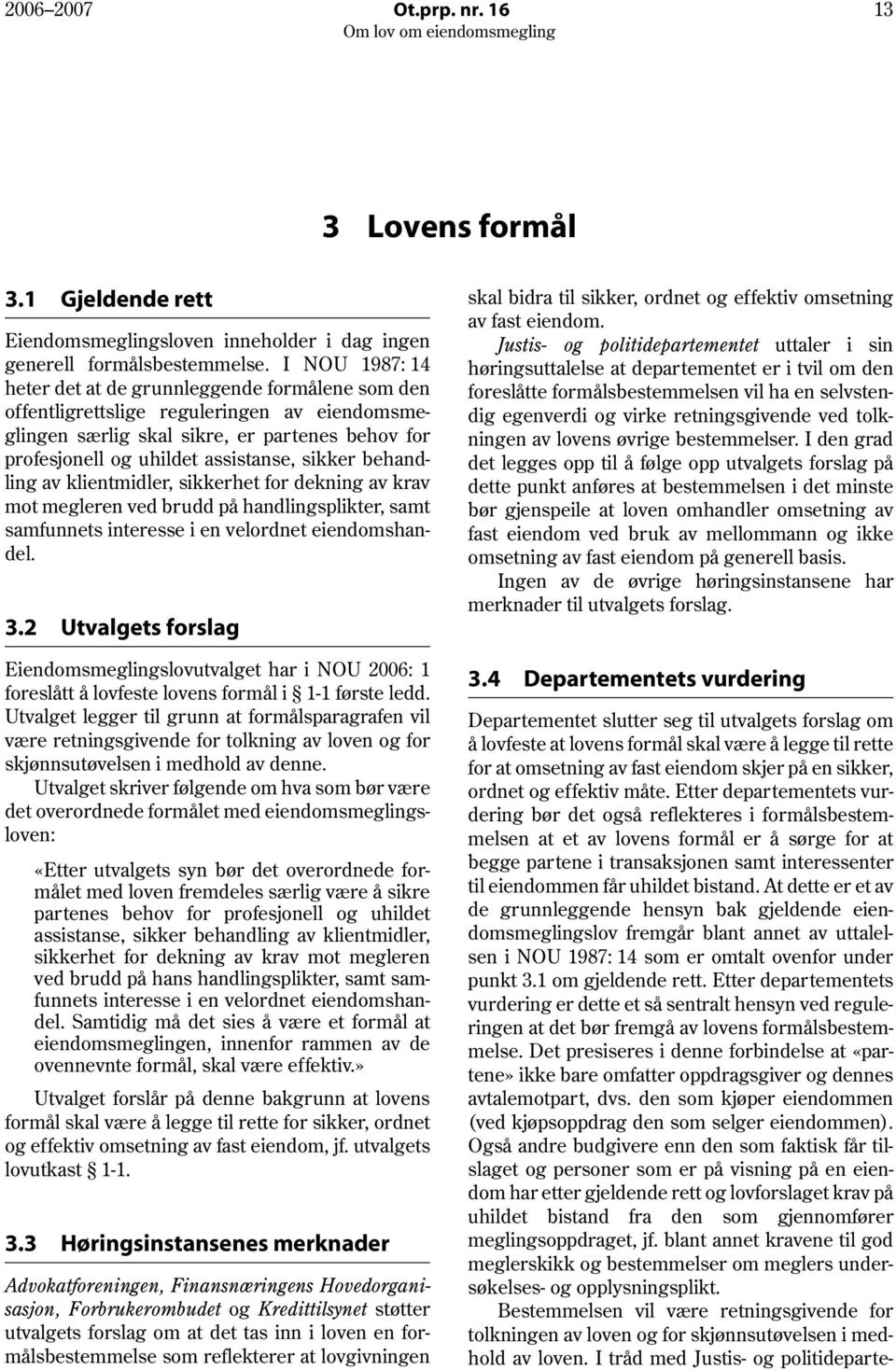 behandling av klientmidler, sikkerhet for dekning av krav mot megleren ved brudd på handlingsplikter, samt samfunnets interesse i en velordnet eiendomshandel. 3.