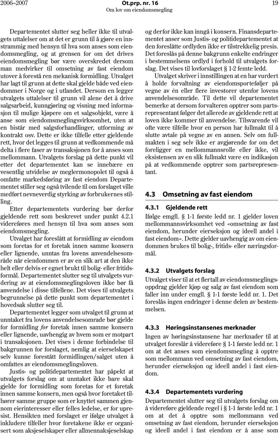 eiendomsmegling bør være overskredet dersom man medvirker til omsetning av fast eiendom utover å forestå ren mekanisk formidling.