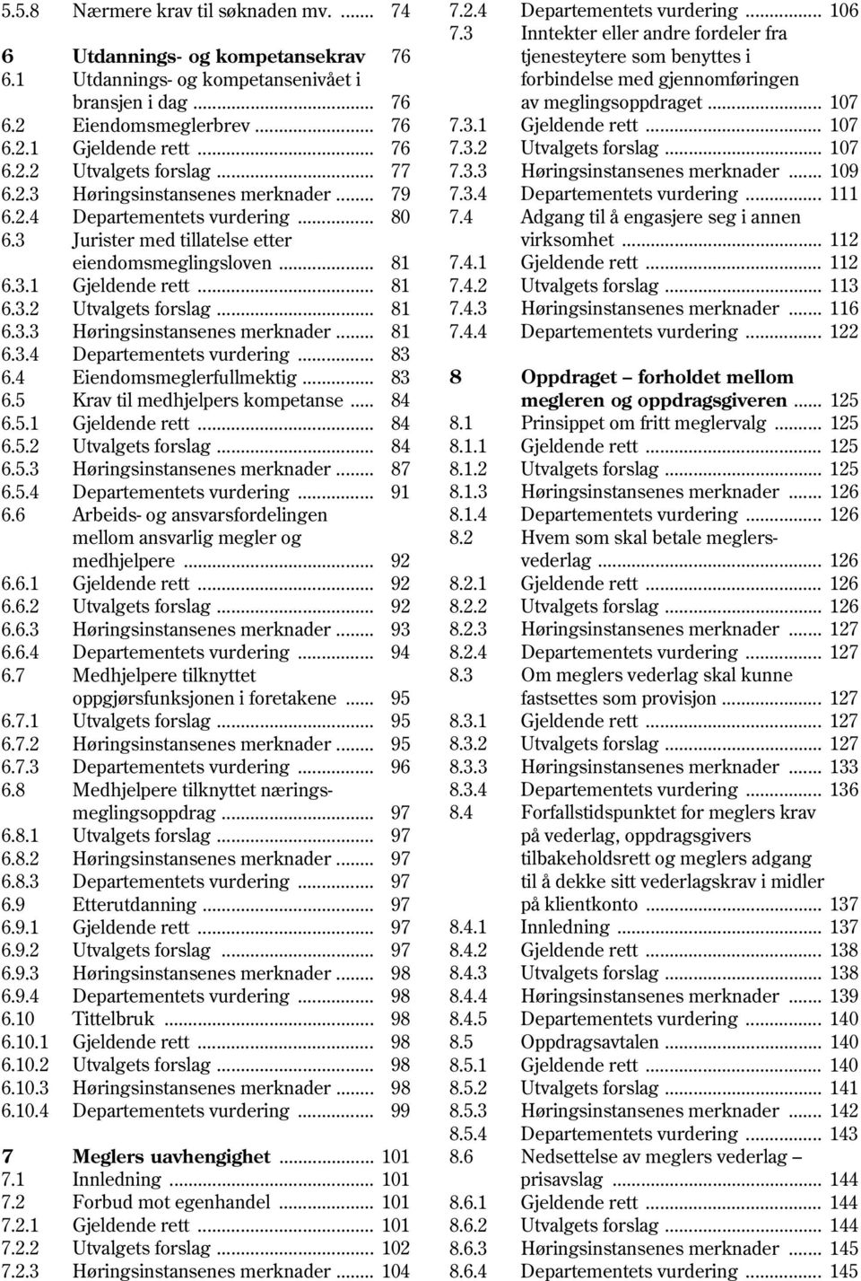 .. 107 6.2.2 Utvalgets forslag... 77 7.3.3 Høringsinstansenes merknader... 109 6.2.3 Høringsinstansenes merknader... 79 7.3.4 Departementets vurdering... 111 6.2.4 Departementets vurdering... 80 7.