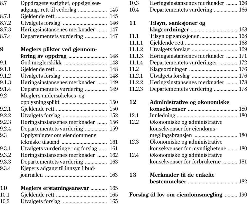 .. 149 9.2 Meglers undersøkelses- og opplysningsplikt... 150 9.2.1 Gjeldende rett... 150 9.2.2 Utvalgets forslag... 152 9.2.3 Høringsinstansenes merknader... 156 9.2.4 Departementets vurdering... 159 9.