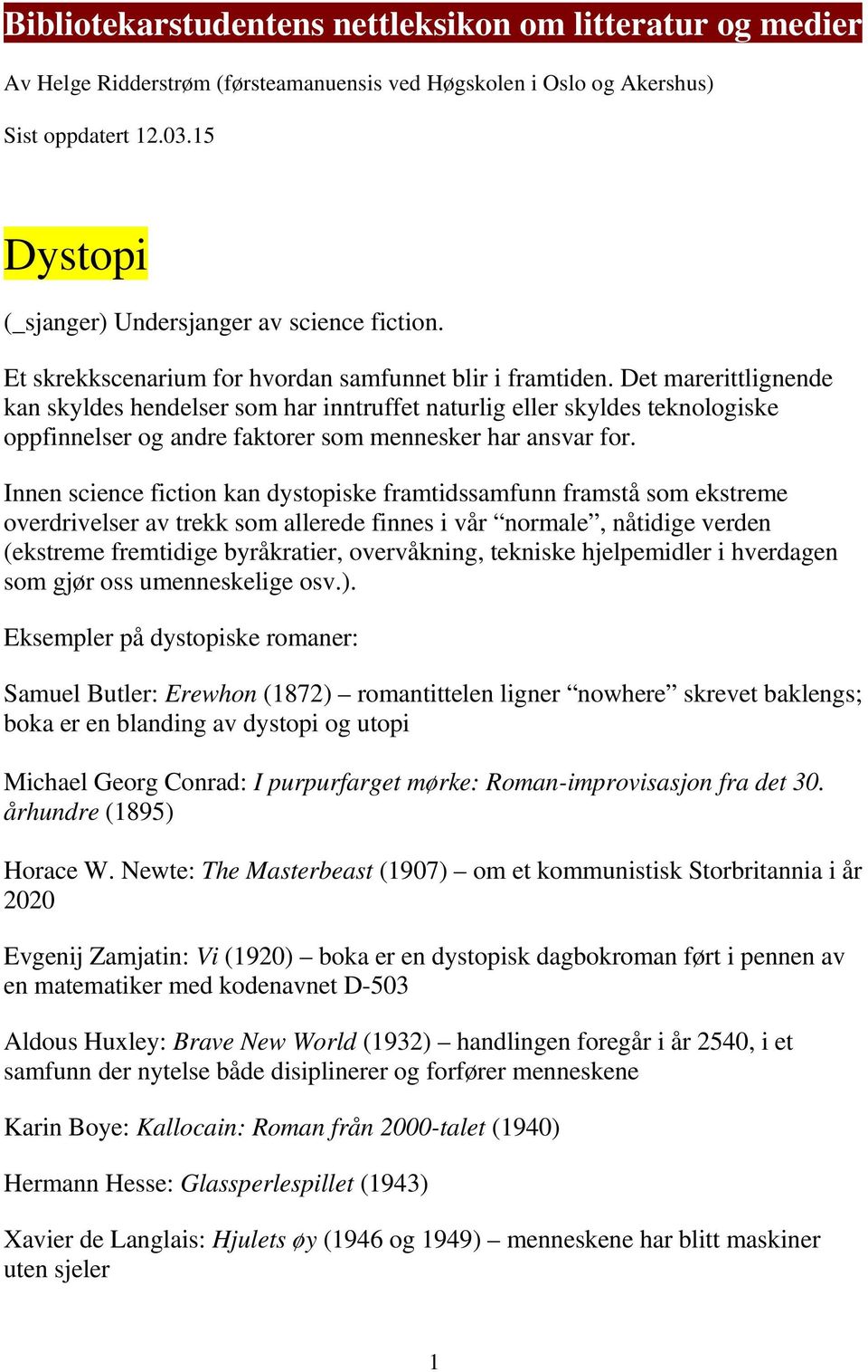 Det marerittlignende kan skyldes hendelser som har inntruffet naturlig eller skyldes teknologiske oppfinnelser og andre faktorer som mennesker har ansvar for.