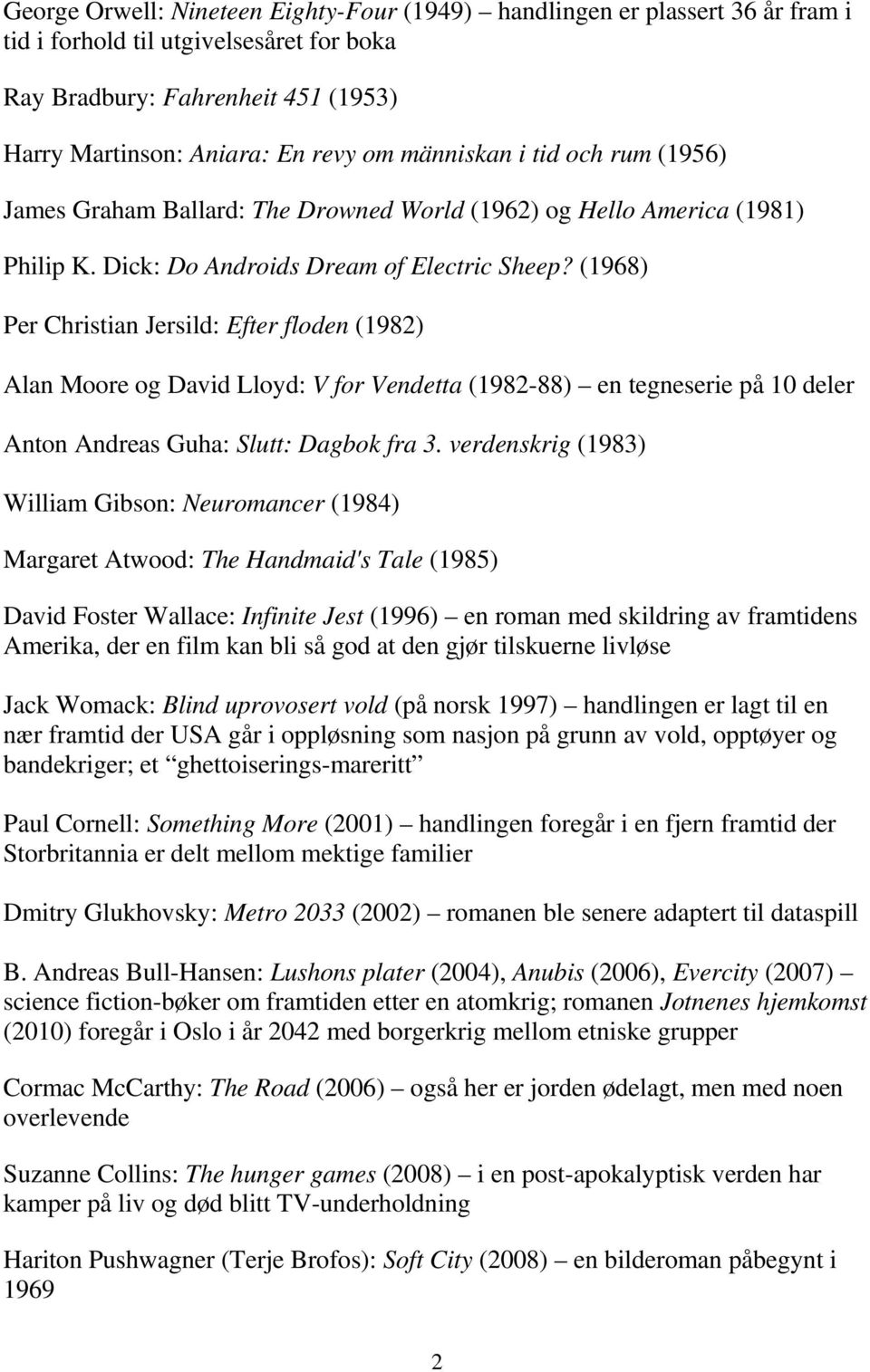 (1968) Per Christian Jersild: Efter floden (1982) Alan Moore og David Lloyd: V for Vendetta (1982-88) en tegneserie på 10 deler Anton Andreas Guha: Slutt: Dagbok fra 3.