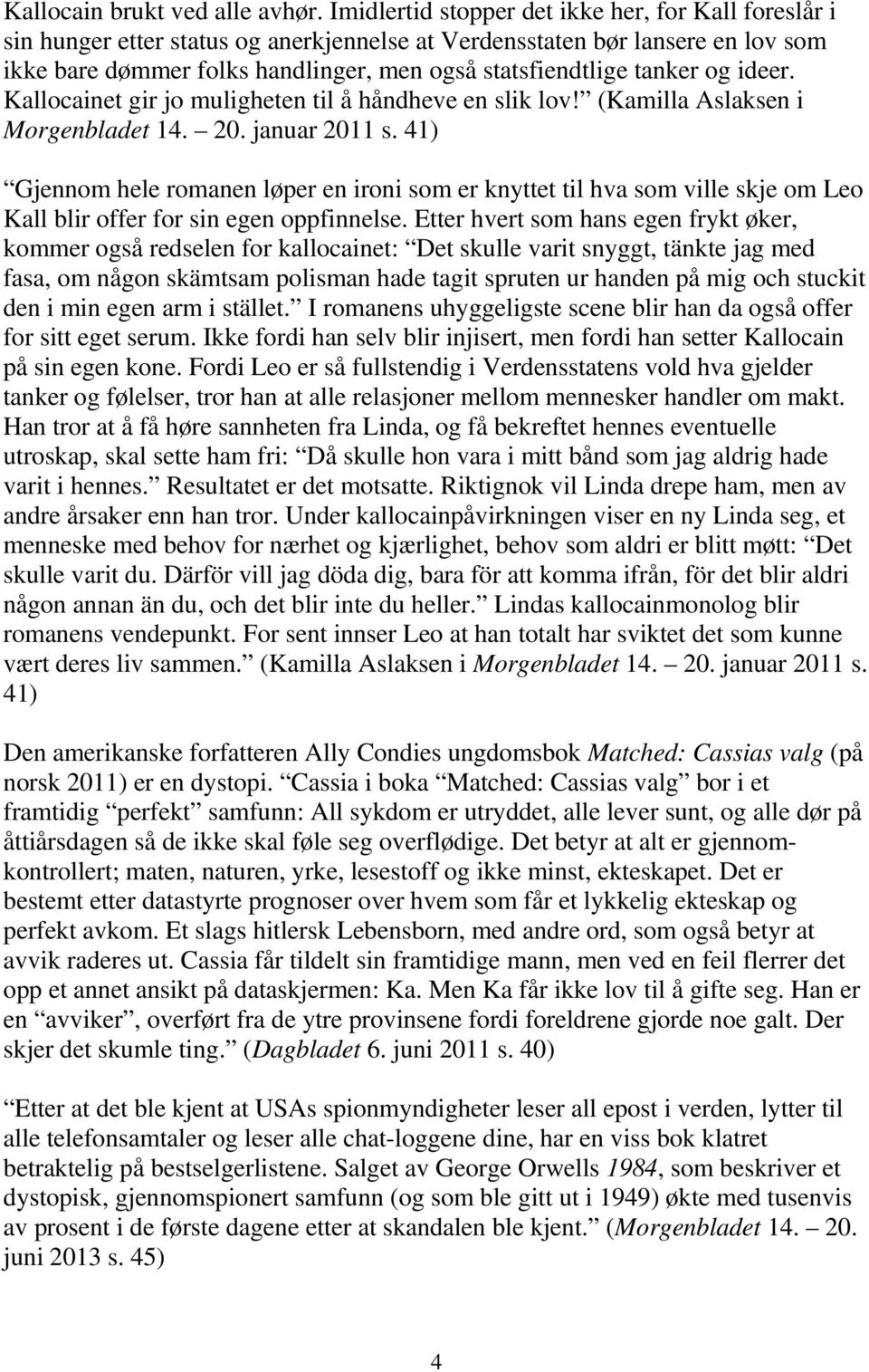 tanker og ideer. Kallocainet gir jo muligheten til å håndheve en slik lov! (Kamilla Aslaksen i Morgenbladet 14. 20. januar 2011 s.