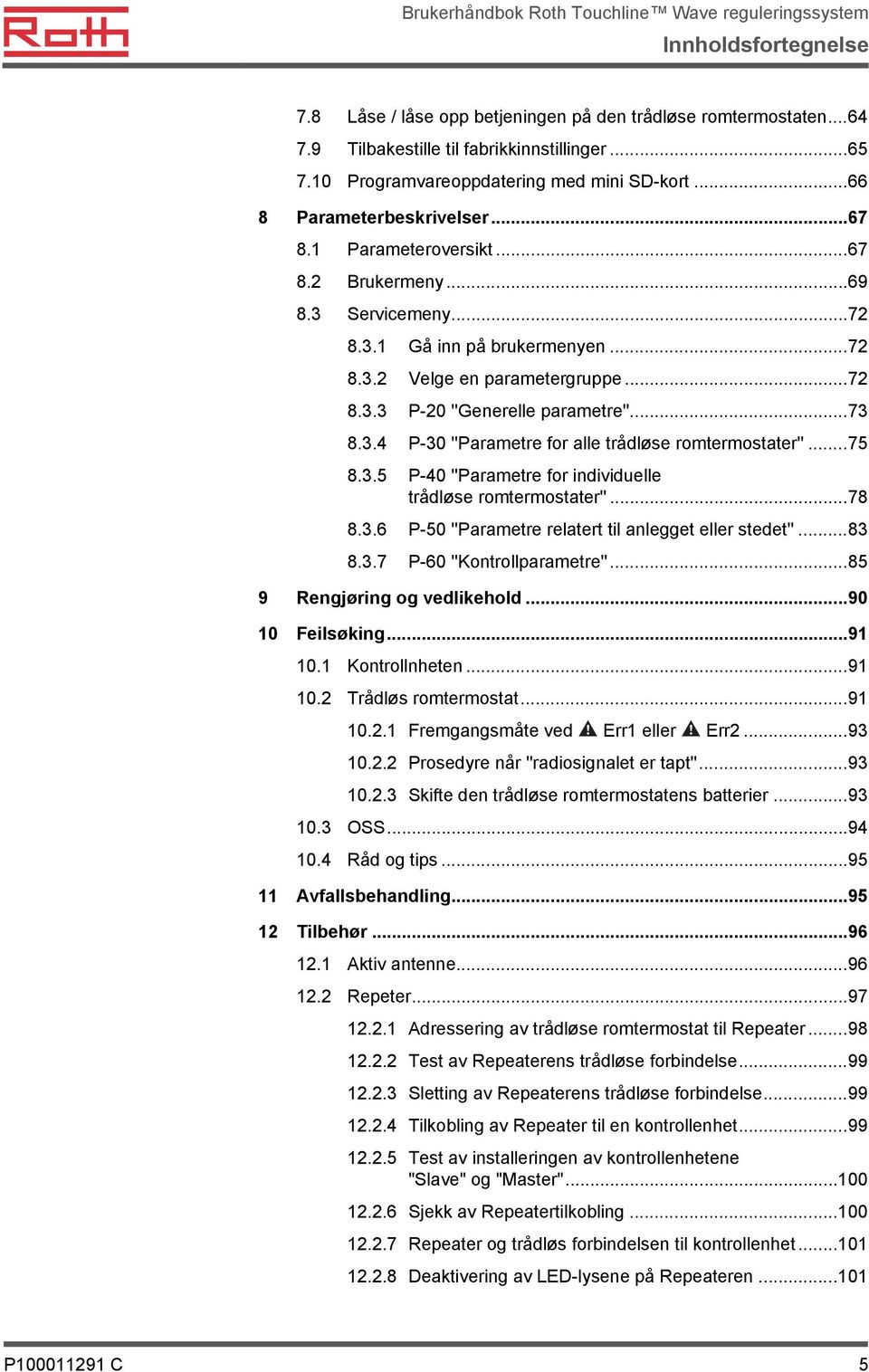 ..73 8.3.4 P-30 ''Parametre for alle trådløse romtermostater''...75 8.3.5 P-40 ''Parametre for individuelle trådløse romtermostater''...78 8.3.6 P-50 ''Parametre relatert til anlegget eller stedet''.