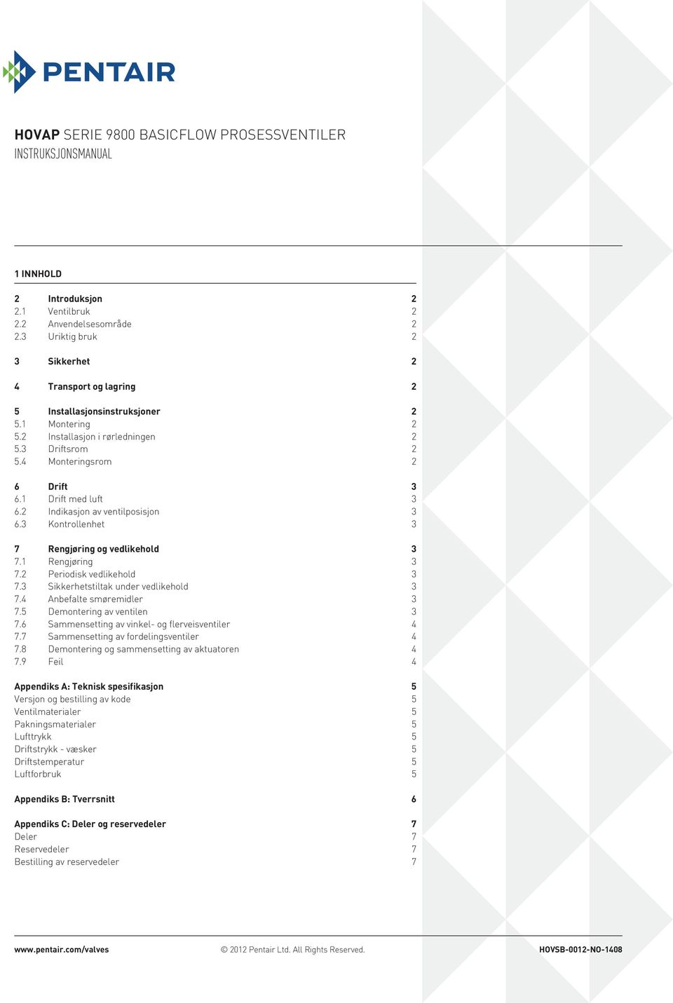 1 Rengjøring 3 7.2 Periodisk vedlikehold 3 7.3 Sikkerhetstiltak under vedlikehold 3 7.4 nbefalte smøremidler 3 7.5 Demontering av ventilen 3 7.6 Sammensetting av vinkel- og flerveisventiler 4 7.