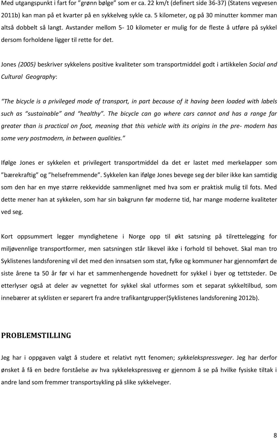 Jones (2005) beskriver sykkelens positive kvaliteter som transportmiddel godt i artikkelen Social and Cultural Geography: The bicycle is a privileged mode of transport, in part because of it having