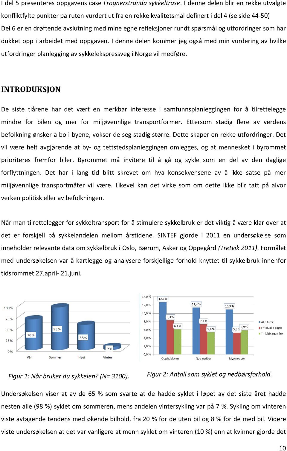 rundt spørsmål og utfordringer som har dukket opp i arbeidet med oppgaven. I denne delen kommer jeg også med min vurdering av hvilke utfordringer planlegging av sykkelekspressveg i Norge vil medføre.