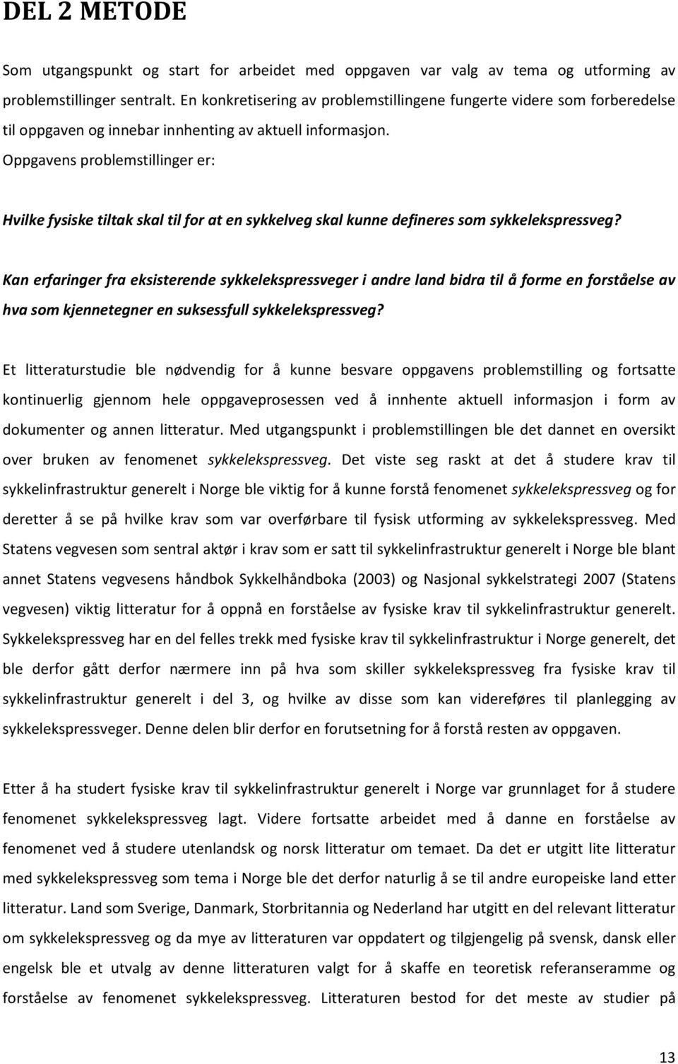 Oppgavens problemstillinger er: Hvilke fysiske tiltak skal til for at en sykkelveg skal kunne defineres som sykkelekspressveg?