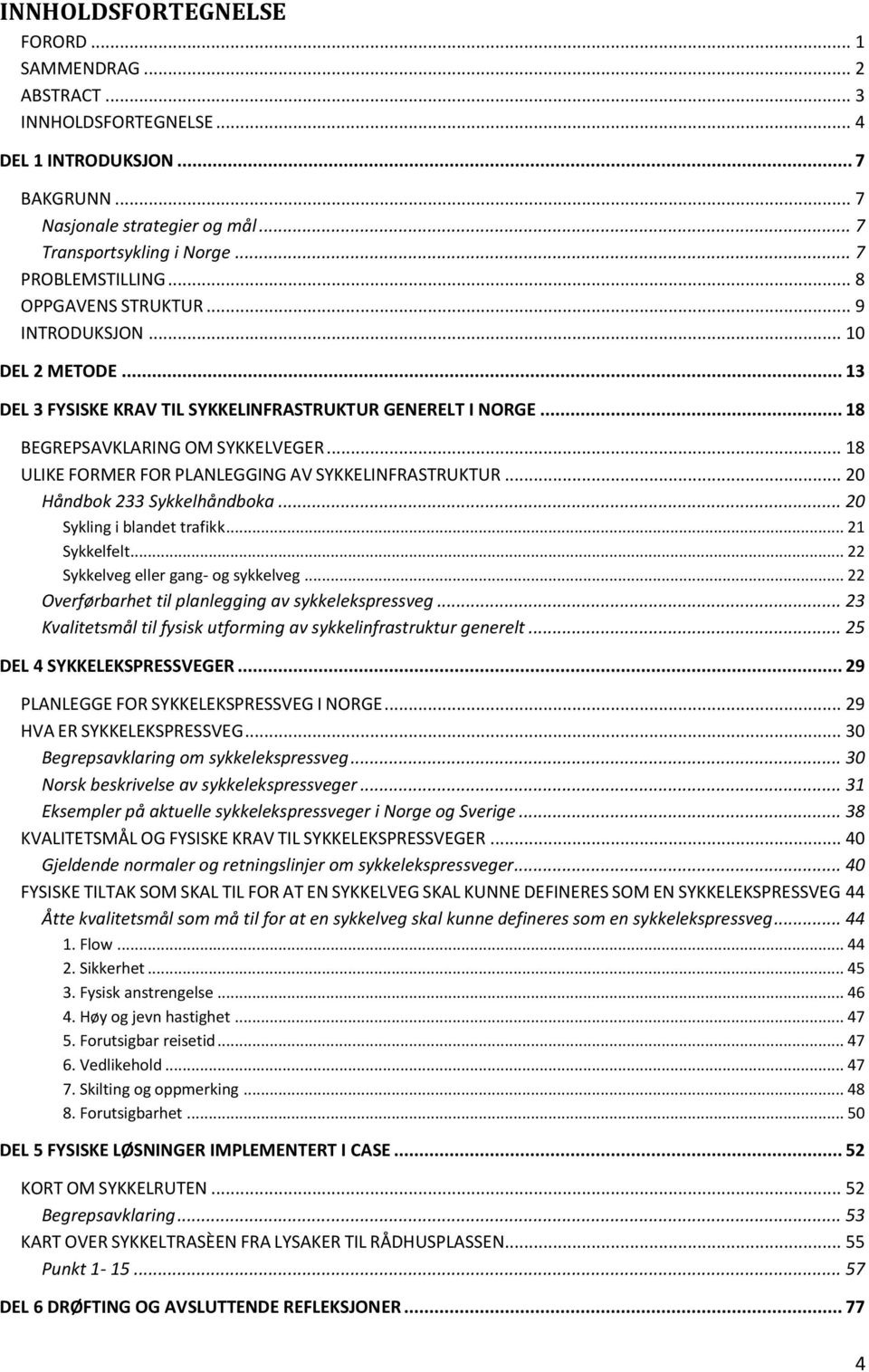 .. 18 ULIKE FORMER FOR PLANLEGGING AV SYKKELINFRASTRUKTUR... 20 Håndbok 233 Sykkelhåndboka... 20 Sykling i blandet trafikk... 21 Sykkelfelt... 22 Sykkelveg eller gang- og sykkelveg.