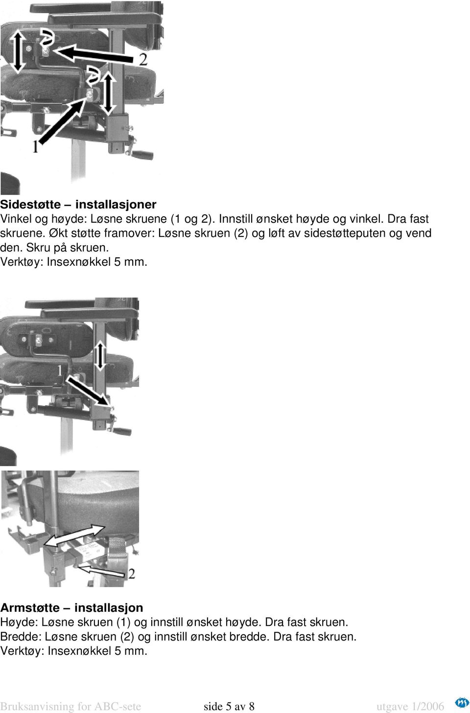 Skru på skruen. Armstøtte installasjon Høyde: Løsne skruen (1) og innstill ønsket høyde. Dra fast skruen.