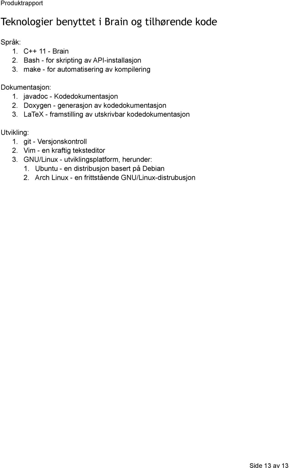 LaTeX - framstilling av utskrivbar kodedokumentasjon Utvikling: 1. git - Versjonskontroll 2. Vim - en kraftig teksteditor 3.