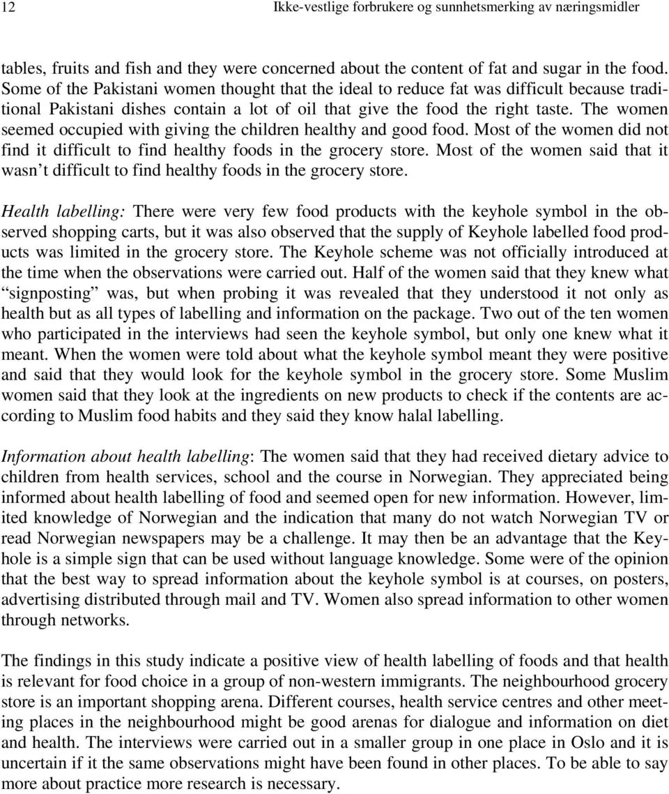 The women seemed occupied with giving the children healthy and good food. Most of the women did not find it difficult to find healthy foods in the grocery store.