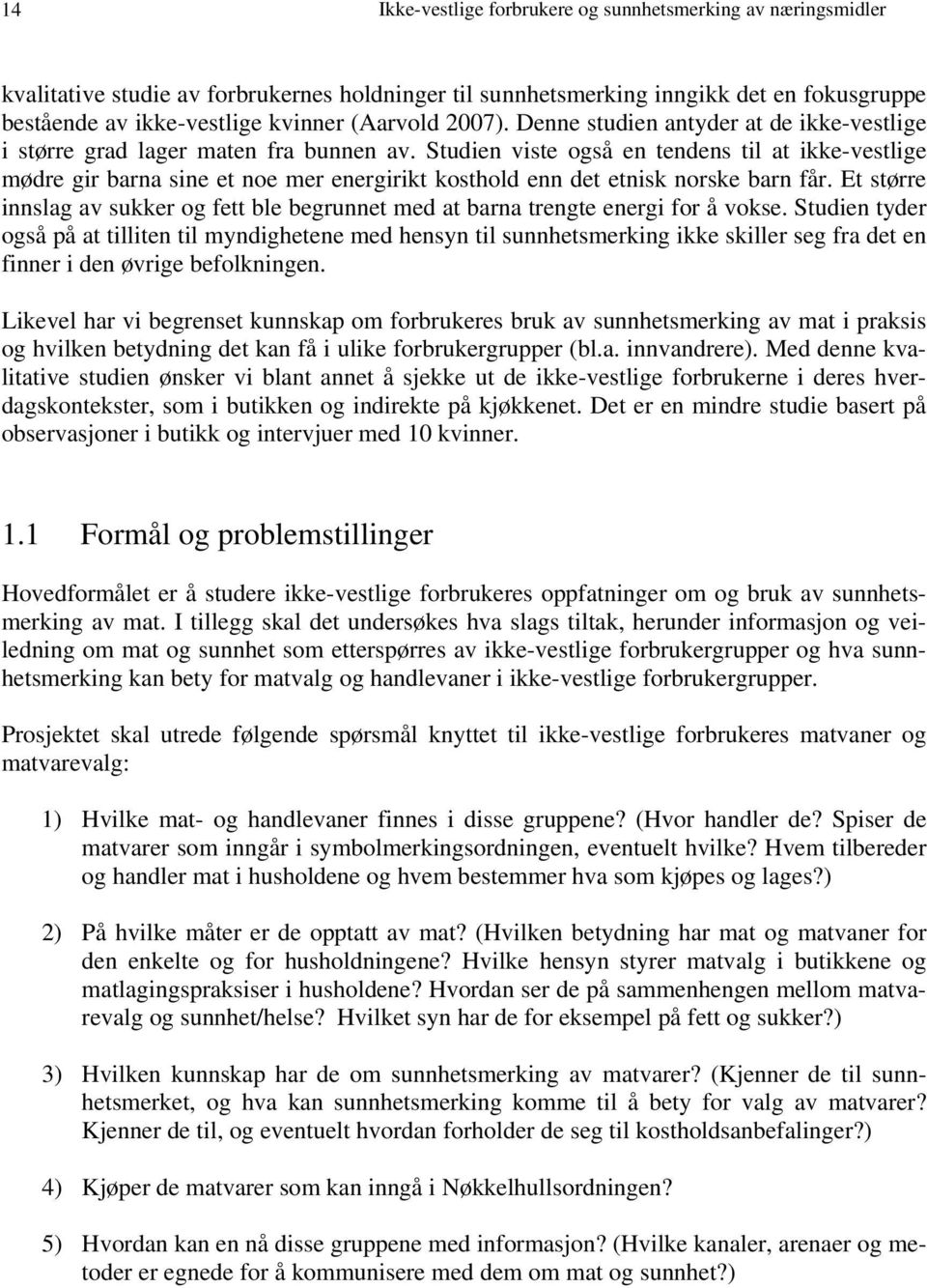 Studien viste også en tendens til at ikke-vestlige mødre gir barna sine et noe mer energirikt kosthold enn det etnisk norske barn får.