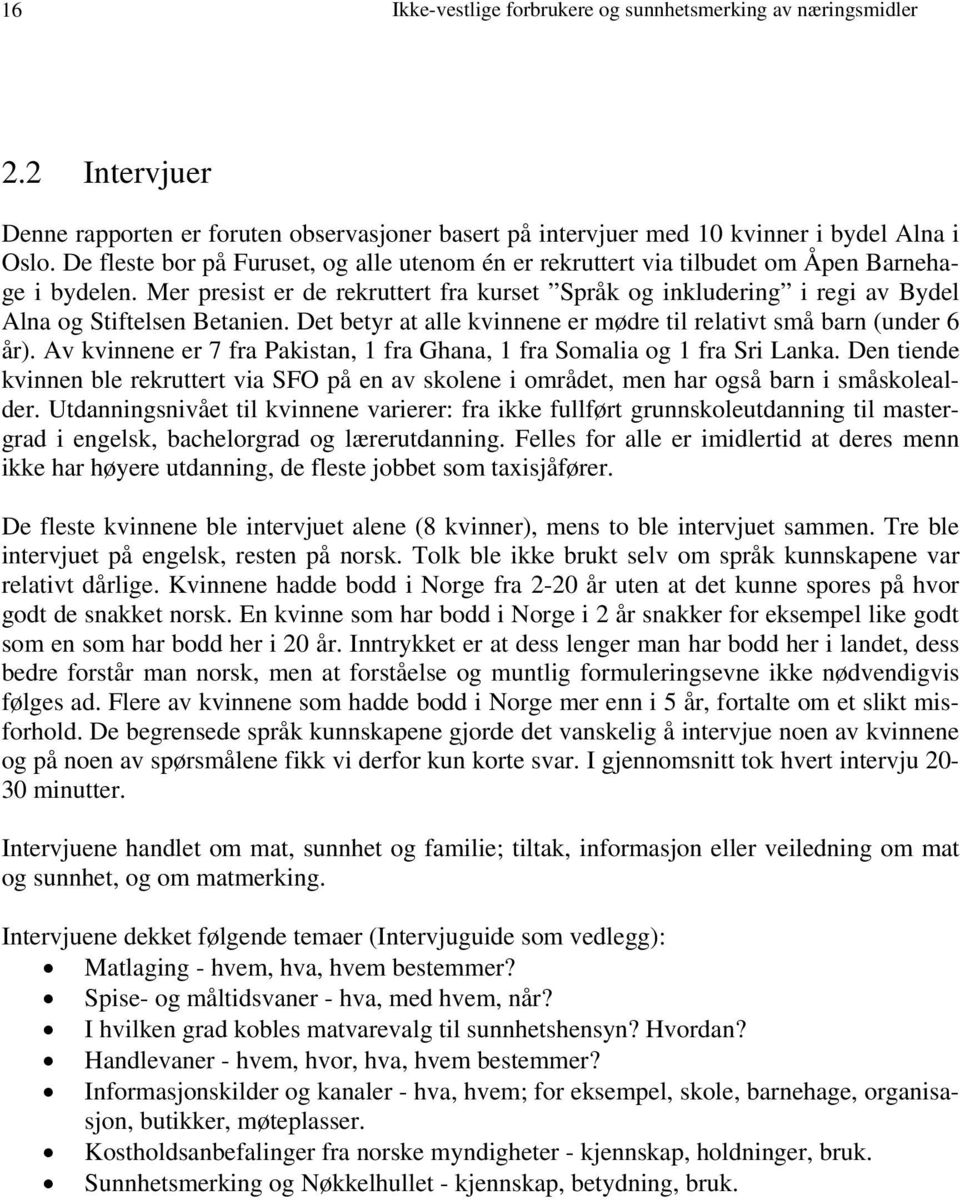 Mer presist er de rekruttert fra kurset Språk og inkludering i regi av Bydel Alna og Stiftelsen Betanien. Det betyr at alle kvinnene er mødre til relativt små barn (under 6 år).