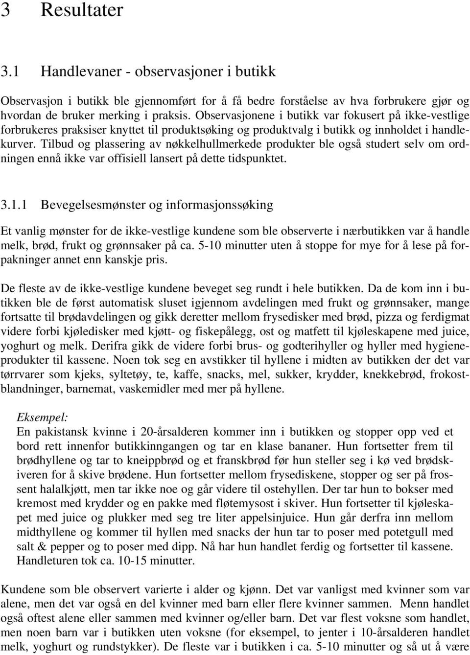 Tilbud og plassering av nøkkelhullmerkede produkter ble også studert selv om ordningen ennå ikke var offisiell lansert på dette tidspunktet. 3.1.