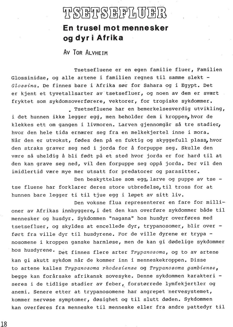 . Tsetsefluene har en bemerkelsesverdig utvikling, i det hunnen ikke legger egg, men beholder dem i kroppen,hvor de klekkes ett om gangen i livmoren.