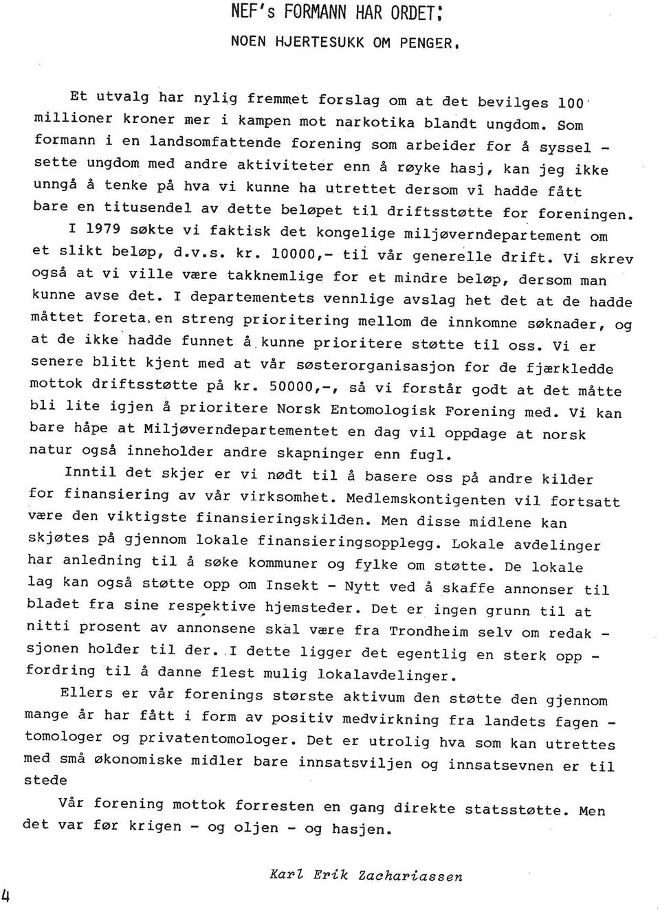 bare en titusendel av dette belapet ti1 driftsstatte for foreningen. I 1979 sakte vi faktisk det kongelige miljmverndepartement om et slikt belap, d.v.s. kr. 10000,- ti1 vdr generelle drift.