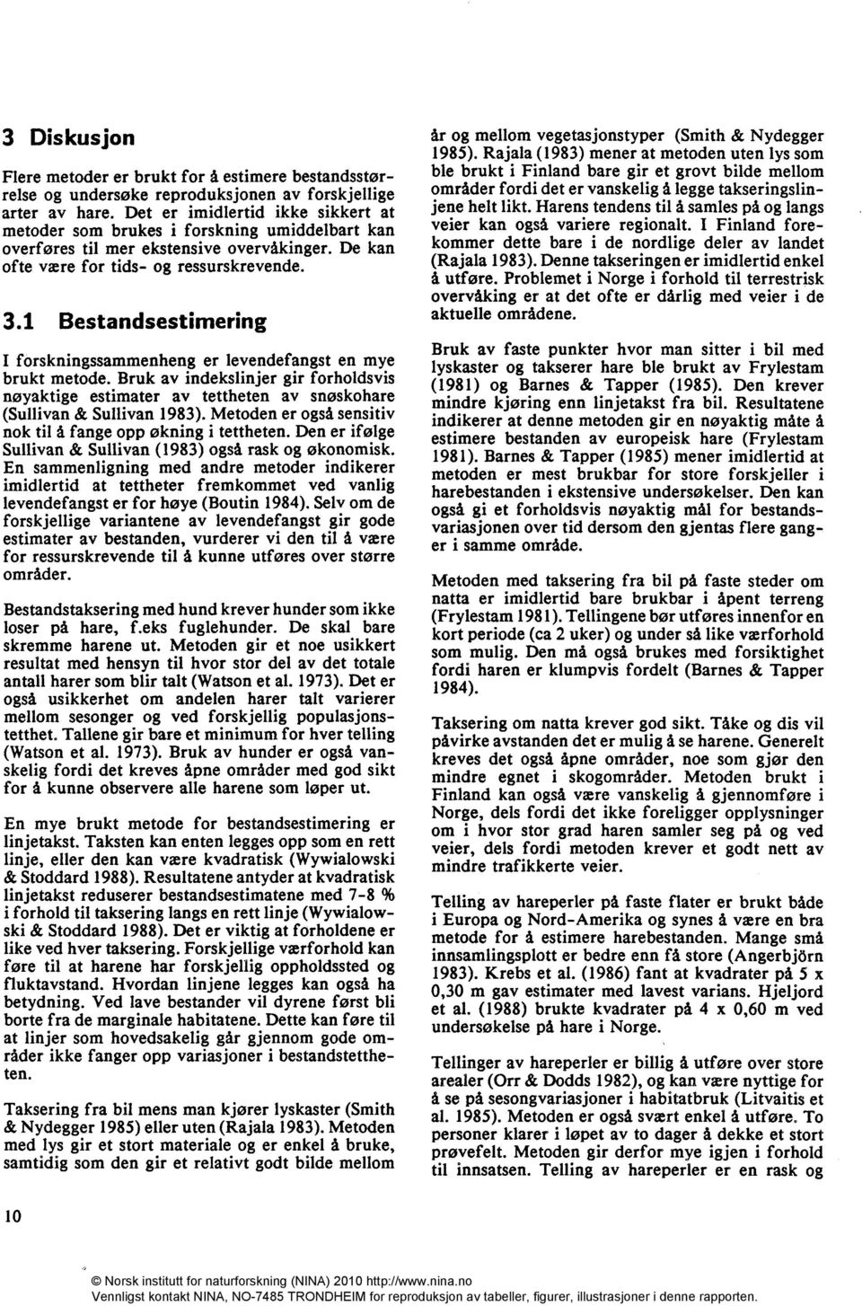 1 Bestandsestimering I forskningssammenheng er levendefangst en mye brukt metode. Bruk av indekslinjer gir forholdsvis nøyaktige estimater av tettheten av snøskohare (Sullivan & Sullivan 1983).