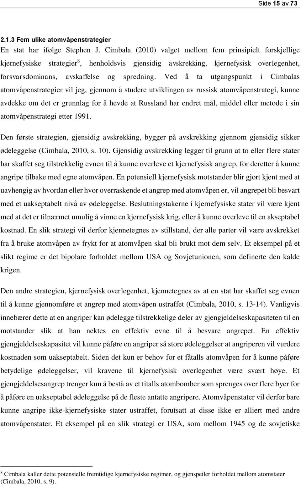 Ved å ta utgangspunkt i Cimbalas atomvåpenstrategier vil jeg, gjennom å studere utviklingen av russisk atomvåpenstrategi, kunne avdekke om det er grunnlag for å hevde at Russland har endret mål,