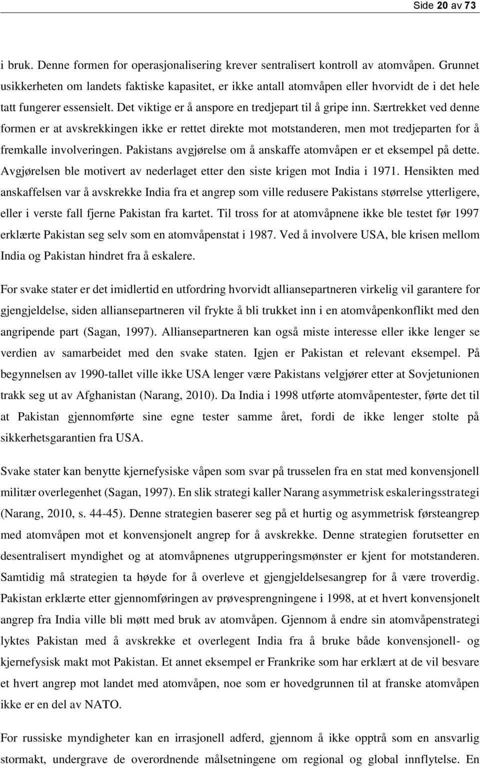 Særtrekket ved denne formen er at avskrekkingen ikke er rettet direkte mot motstanderen, men mot tredjeparten for å fremkalle involveringen.