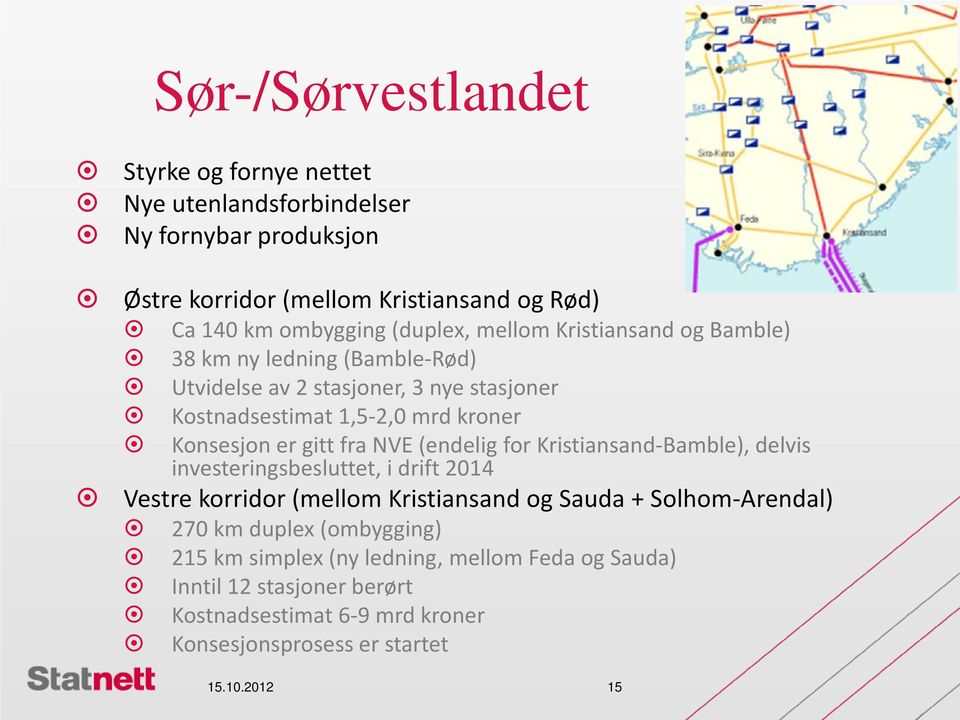 gitt fra NVE (endelig for Kristiansand-Bamble), delvis investeringsbesluttet, i drift 2014 Vestre korridor (mellom Kristiansand og Sauda + Solhom-Arendal) 270 km