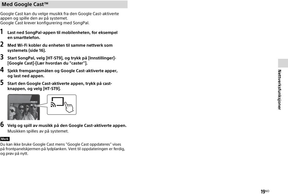 3 Start SongPal, velg [HT-ST9], og trykk på [Innstillinger]- [Google Cast]-[Lær hvordan du "caster"]. 4 Sjekk fremgangsmåten og Google Cast-aktiverte apper, og last ned appen.