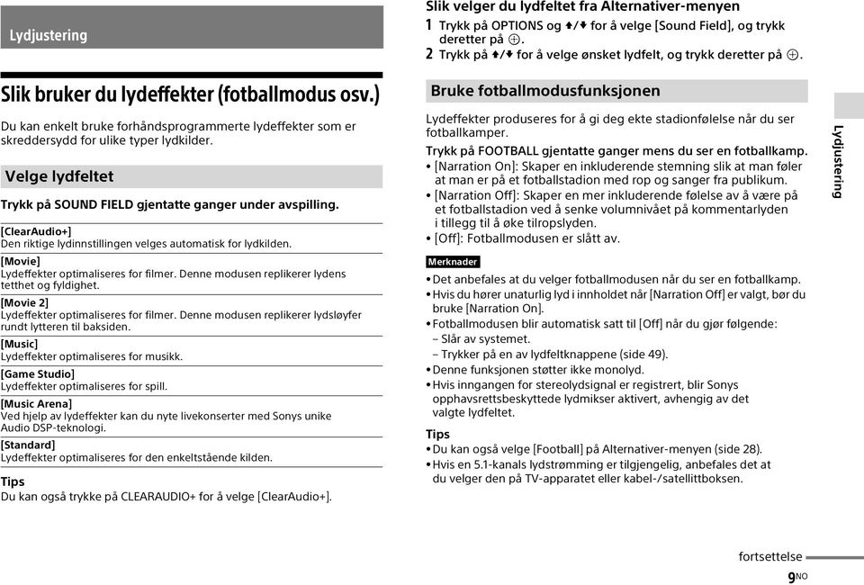 Velge lydfeltet Trykk på SOUND FIELD gjentatte ganger under avspilling. [ClearAudio+] Den riktige lydinnstillingen velges automatisk for lydkilden. [Movie] Lydeffekter optimaliseres for filmer.