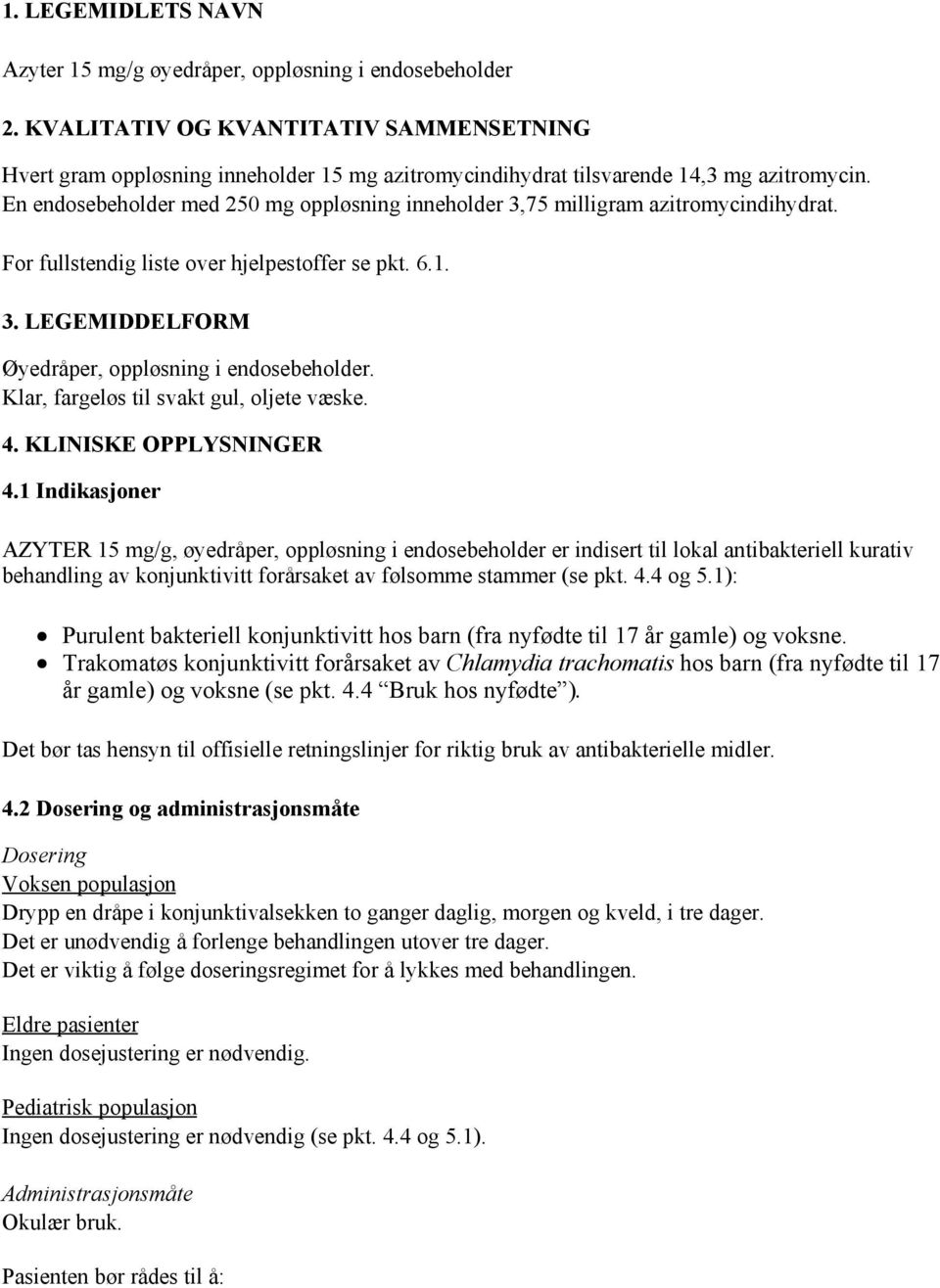 En endosebeholder med 250 mg oppløsning inneholder 3,75 milligram azitromycindihydrat. For fullstendig liste over hjelpestoffer se pkt. 6.1. 3. LEGEMIDDELFORM Øyedråper, oppløsning i endosebeholder.