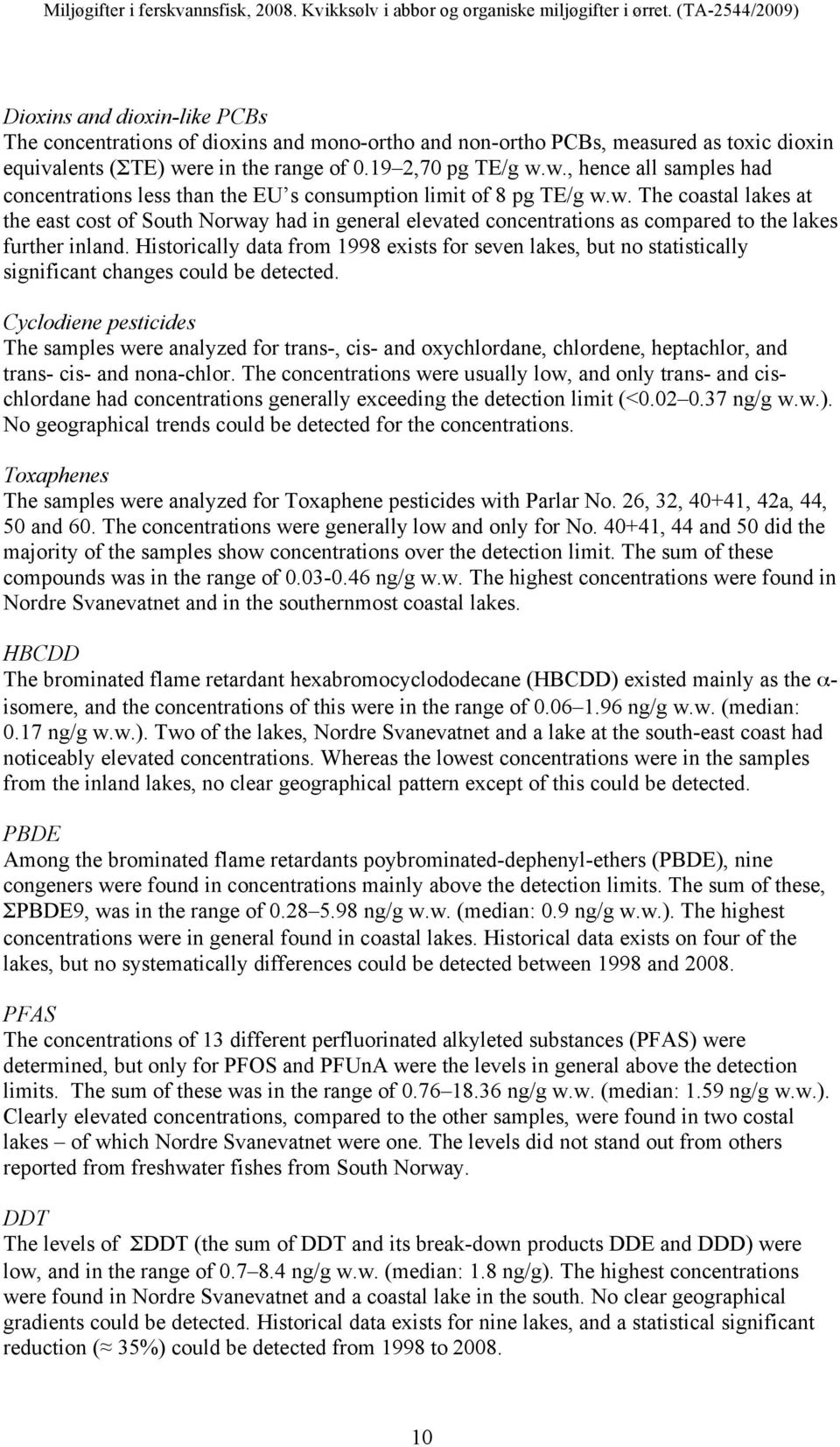 Norway had in general elevated concentrations as compared to the lakes further inland Historically data from exists for seven lakes, but no statistically significant changes could be detected