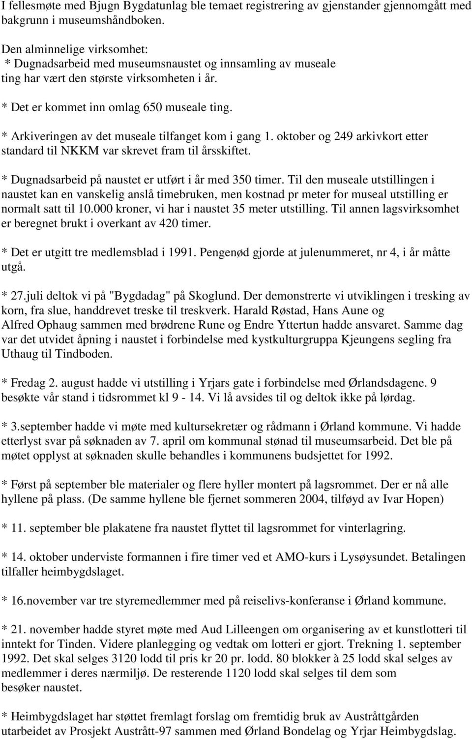 * Arkiveringen av det museale tilfanget kom i gang 1. oktober og 249 arkivkort etter standard til NKKM var skrevet fram til årsskiftet. * Dugnadsarbeid på naustet er utført i år med 350 timer.