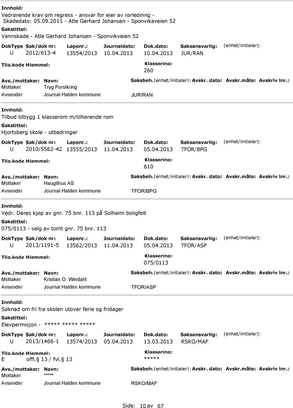 : Mottaker Tryg Forsikring JR/RAN Tilbud tilbygg 1 klasserom m/tilhørende rom Hjortsberg skole - utbedringer 2010/5562-42 13555/2013 TFOR/BG 610 Avs./mottaker: Navn: Saksbeh. Avskr. dato: Avskr.