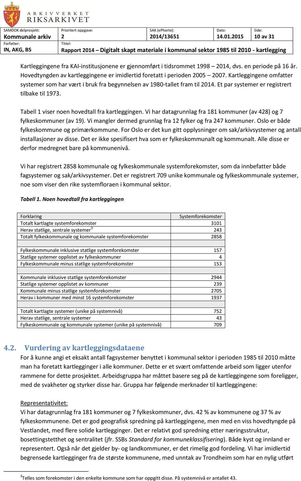 Et par systemer er registrert tilbake til 1973. Tabell 1 viser noen hovedtall fra kartleggingen. Vi har datagrunnlag fra 181 kommuner (av 48) og 7 fylkeskommuner (av 19).