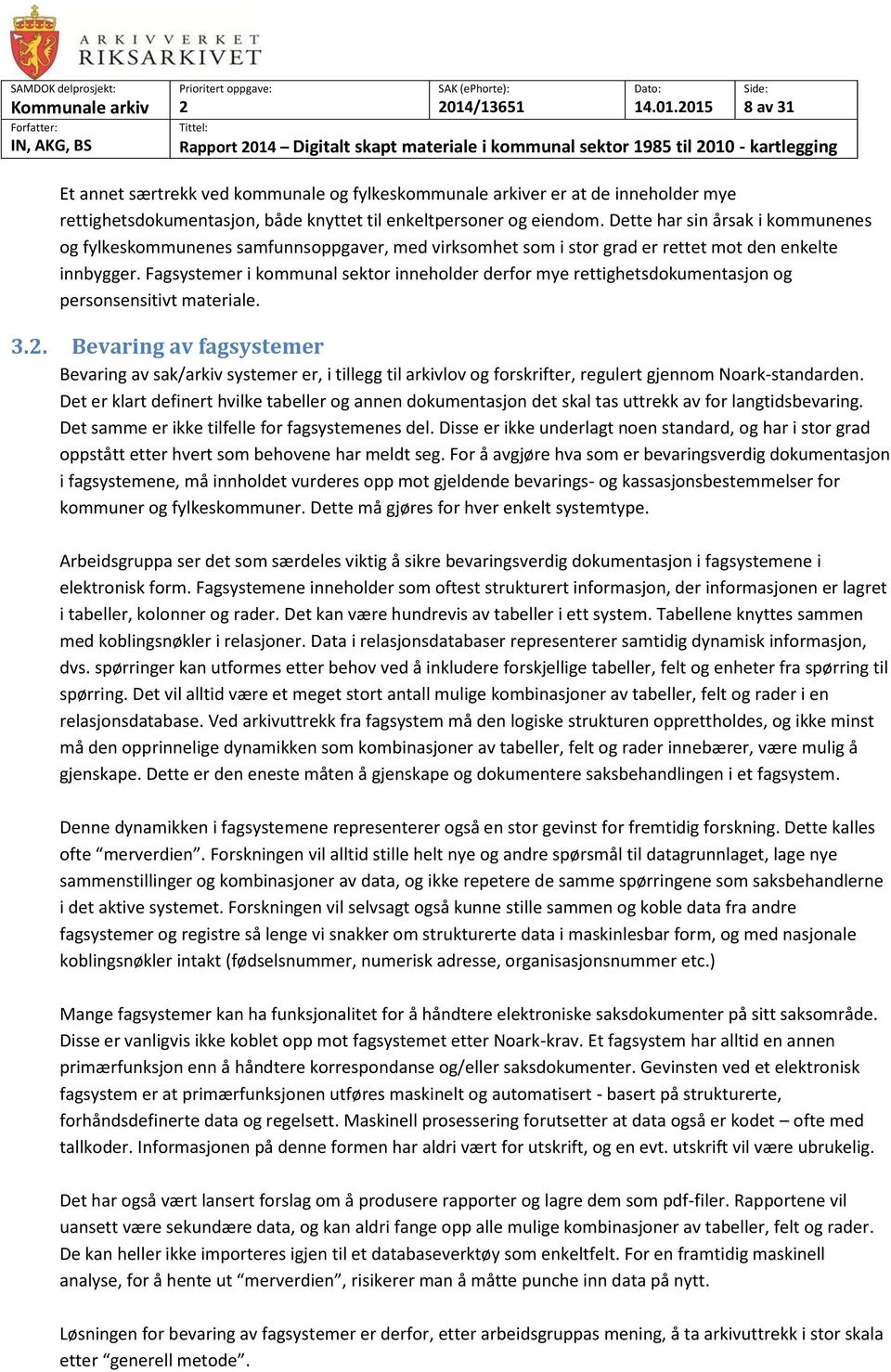 Dette har sin årsak i kommunenes og fylkeskommunenes samfunnsoppgaver, med virksomhet som i stor grad er rettet mot den enkelte innbygger.