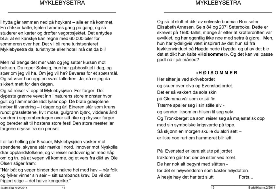 Da roper Solveig, hun har gubbostkjel i dag, og spør om jeg vil ha. Om jeg vil ha? Bevares for et spørsmål. Og så øser hun opp en svær tallerken. Ja, så er jeg da sikkert mett for den dagen.