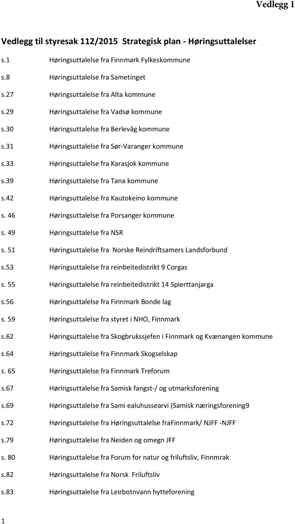 33 Høringsuttalelse fra Karasjok kommune s.39 Høringsuttalelse fra Tana kommune s.42 Høringsuttalelse fra Kautokeino kommune s. 46 Høringsuttalelse fra Porsanger kommune s.