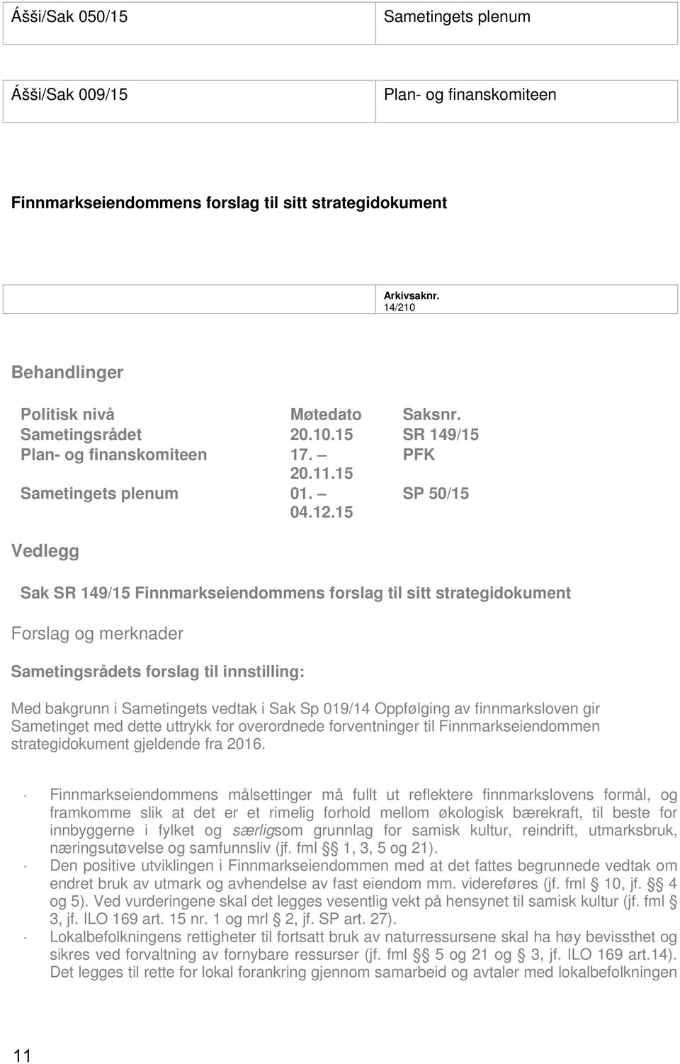 15 SP 50/15 Vedlegg Sak SR 149/15 Finnmarkseiendommens forslag til sitt strategidokument Forslag og merknader Sametingsrådets forslag til innstilling: Med bakgrunn i Sametingets vedtak i Sak Sp