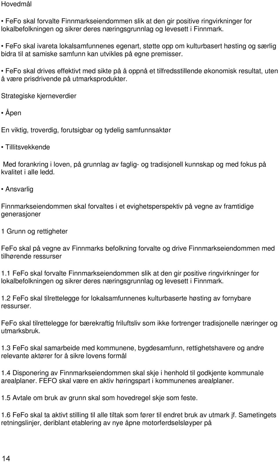 FeFo skal drives effektivt med sikte på å oppnå et tilfredsstillende økonomisk resultat, uten å være prisdrivende på utmarksprodukter.