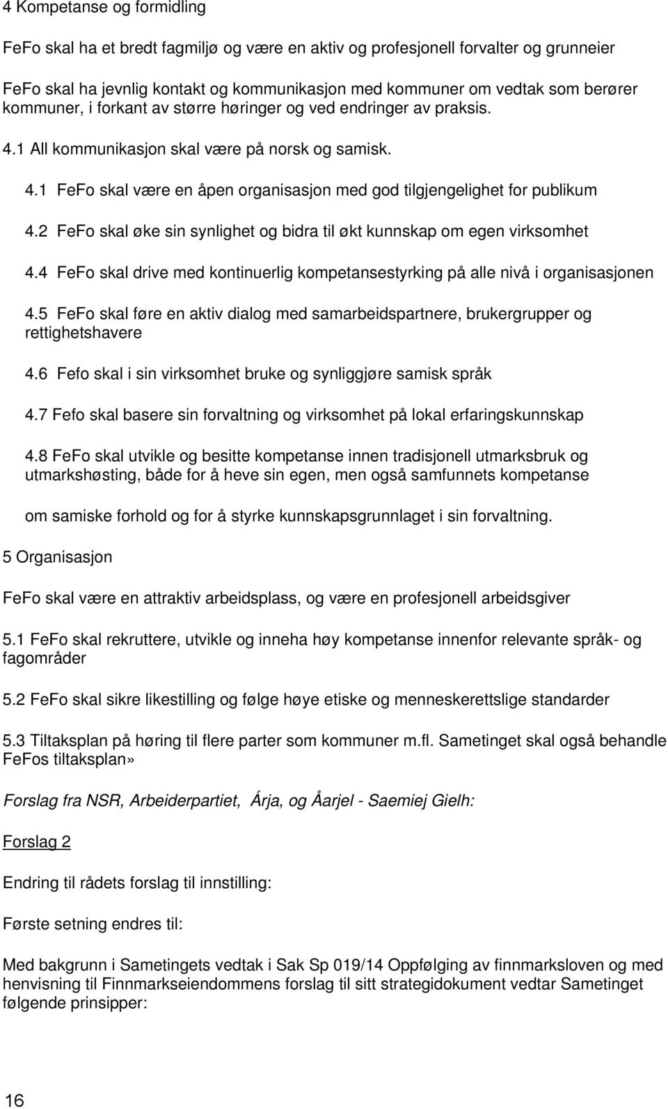 2 FeFo skal øke sin synlighet og bidra til økt kunnskap om egen virksomhet 4.4 FeFo skal drive med kontinuerlig kompetansestyrking på alle nivå i organisasjonen 4.