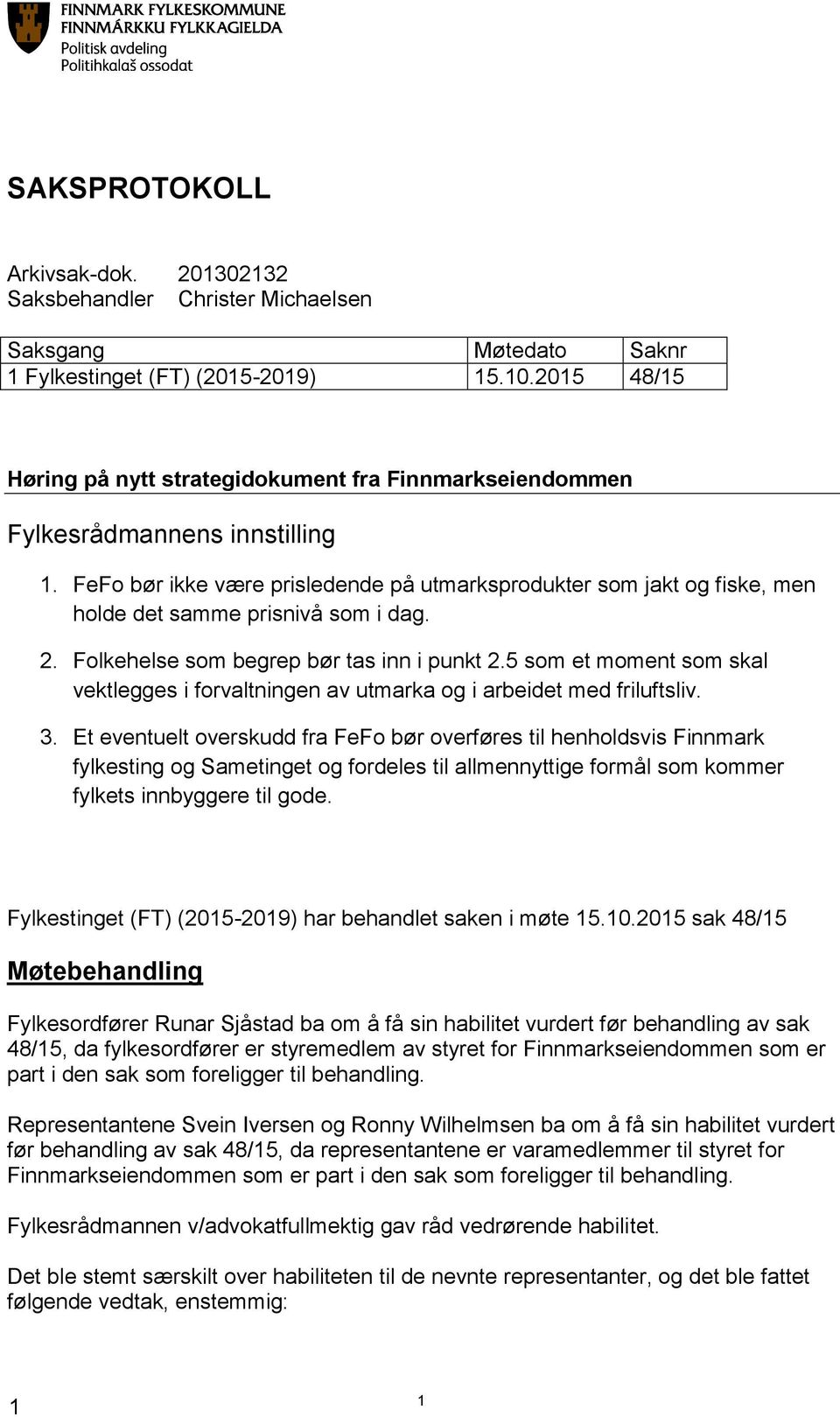 FeFo bør ikke være prisledende på utmarksprodukter som jakt og fiske, men holde det samme prisnivå som i dag. 2. Folkehelse som begrep bør tas inn i punkt 2.