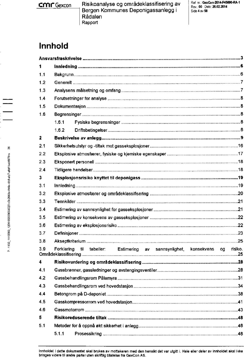 . ".. ".. "... "... "."... "."... "... 7 1.3 Analysens målsetning og omfang... "."... """... "... "."... """.. """"""".. ".. ".".".. " 7 1.4 Forutsetninger for analyse "."."."."... " "".. " "".. ".. """."... "."... """".. "... " "."".. ".".""".".8 1.