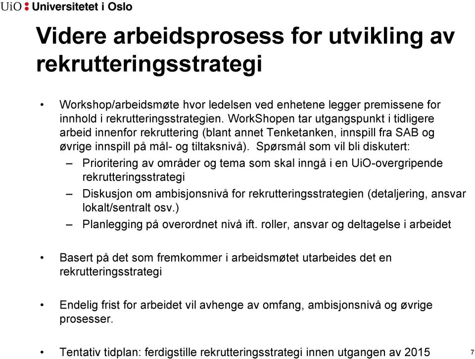 Spørsmål som vil bli diskutert: Prioritering av områder og tema som skal inngå i en UiO-overgripende rekrutteringsstrategi Diskusjon om ambisjonsnivå for rekrutteringsstrategien (detaljering, ansvar