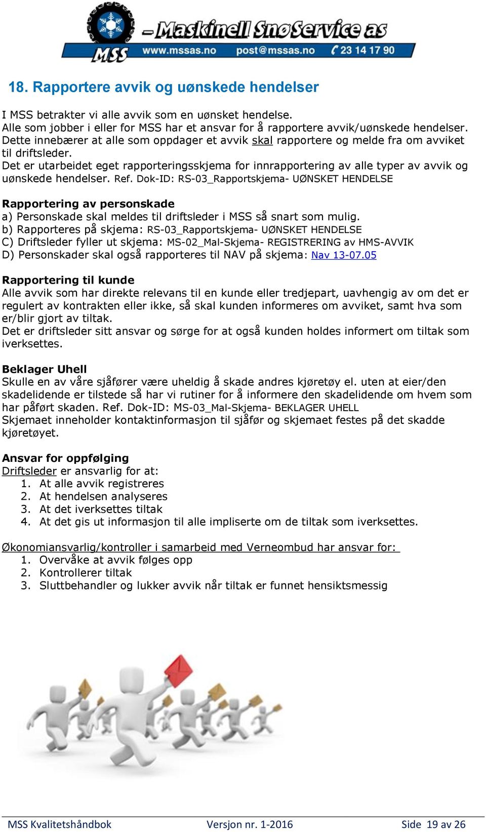 Det er utarbeidet eget rapporteringsskjema for innrapportering av alle typer av avvik og uønskede hendelser. Ref.