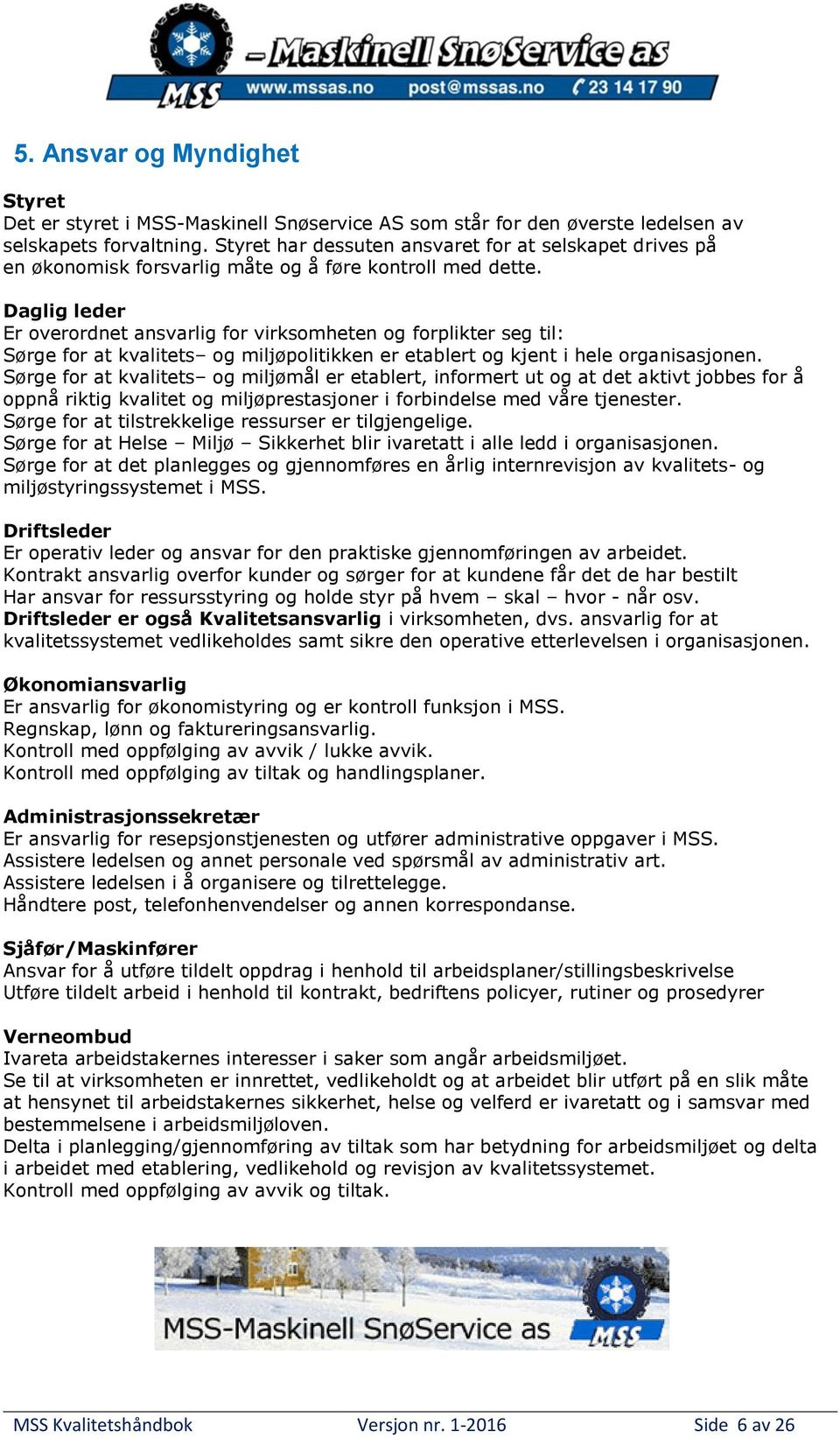 Daglig leder Er overordnet ansvarlig for virksomheten og forplikter seg til: Sørge for at kvalitets og miljøpolitikken er etablert og kjent i hele organisasjonen.