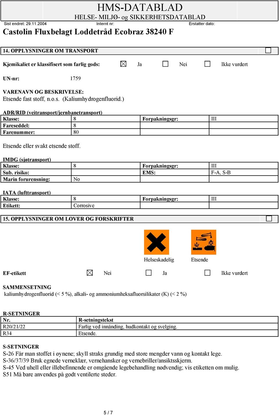 risiko: EMS: F-A, S-B Marin forurensning: No IATA (lufttransport) Klasse: 8 Forpakningsgr: III Etikett: Corrosive 15.