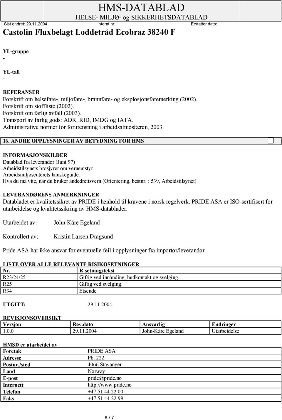 ANDRE OPPLYSNINGER AV BETYDNING FOR HMS INFORMASJONSKILDER Datablad fra leverandør (Juni 97) Arbeidstilsynets brosjyrer om verneutstyr. Arbeidsmiljøsenterets hanskeguide.