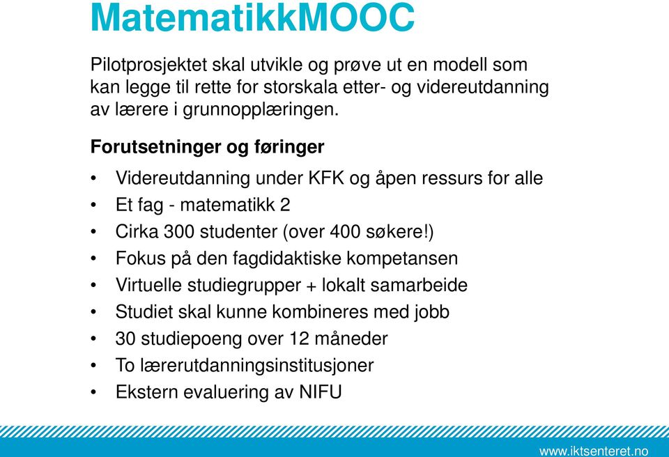 Forutsetninger og føringer Videreutdanning under KFK og åpen ressurs for alle Et fag - matematikk 2 Cirka 300 studenter (over