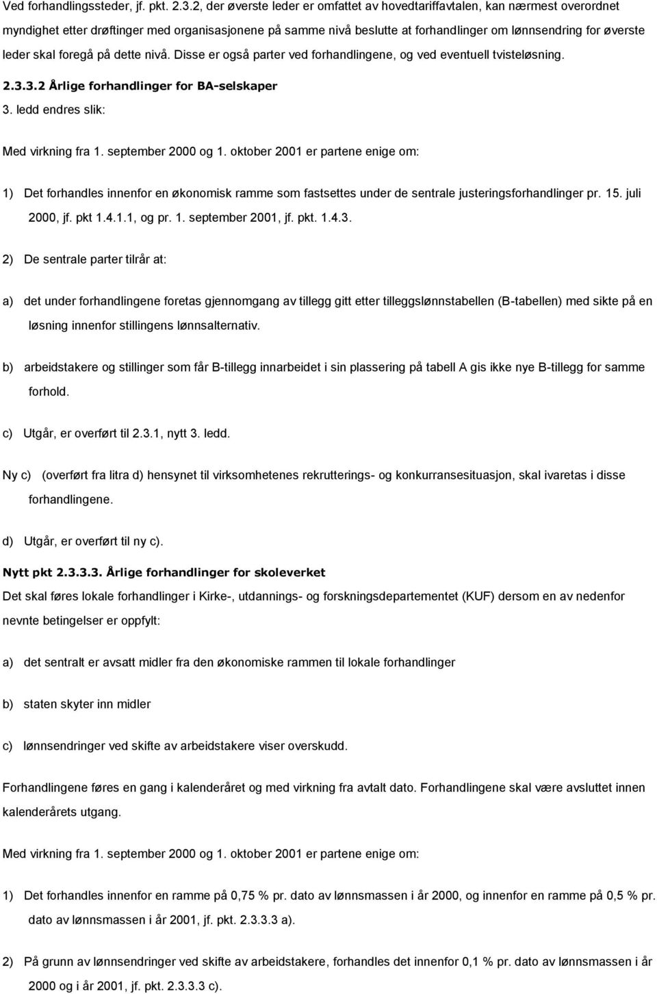 skal foregå på dette nivå. Disse er også parter ved forhandlingene, og ved eventuell tvisteløsning. 2.3.3.2 Årlige forhandlinger for BA-selskaper 3. ledd endres slik: Med virkning fra 1.